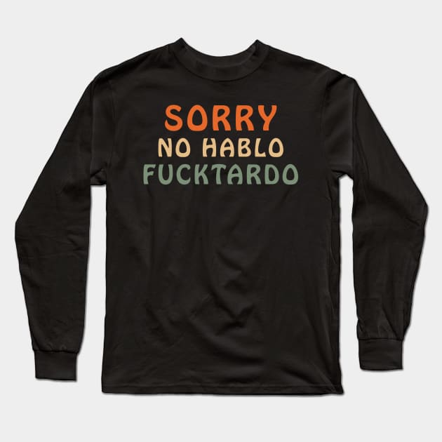 Sorry No Hablo Fuctardo Funny Sarcastic Long Sleeve T-Shirt by ZimBom Designer